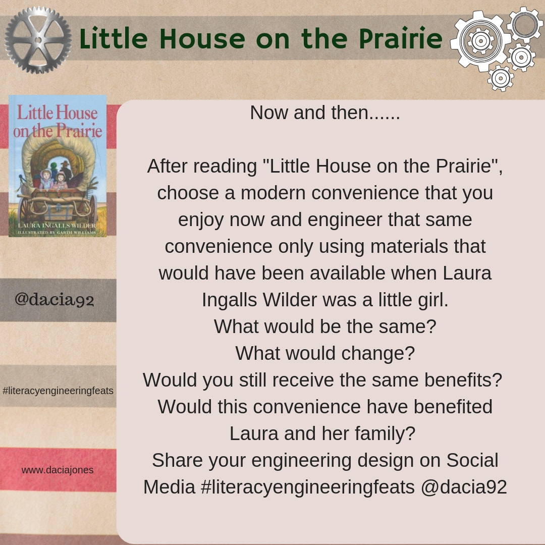 Little House on the Prairie: after  reading the book, choose a modern convenience that you enjoy now and engineer that same convenience using only materials available during that time period.